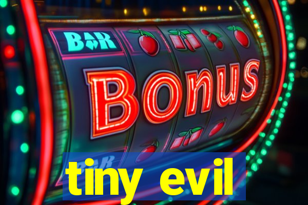 tiny evil